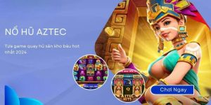 Nổ Hũ Kho Báu Aztec - Thiên Đường Cá Cược Săn Thưởng 2025