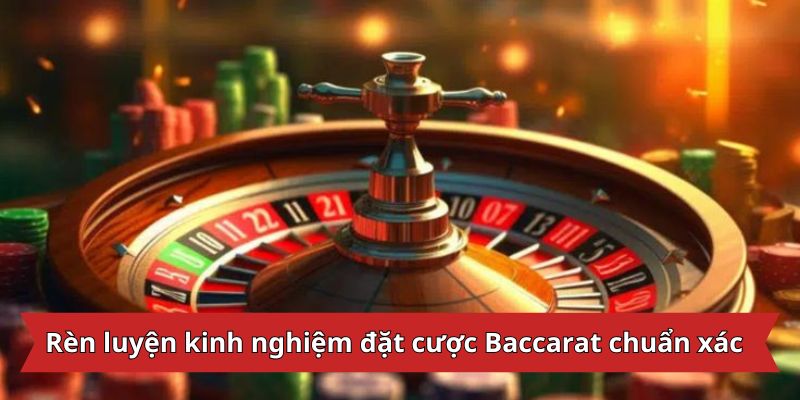 Rèn luyện kinh nghiệm đặt cược Baccarat chuẩn xác